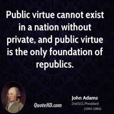 Image result for Public virtue cannot exist in a Nation without private Virtue, and public Virtue is the only Foundation of Republics